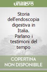 Storia dell'endoscopia digestiva in Italia. Parlano i testimoni del tempo libro