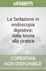 La Sedazione in endoscopia digestiva: dalla teoria alla pratica