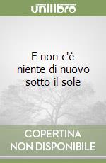E non c'è niente di nuovo sotto il sole libro