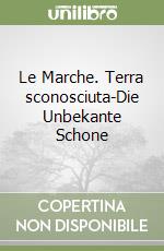 Le Marche. Terra sconosciuta-Die Unbekante Schone libro