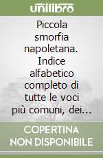 Piccola smorfia napoletana. Indice alfabetico completo di tutte le voci più comuni, dei sogni, proverbi, nomi, animali, luoghi, santi e numeri corrispondenti... libro