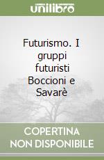 Futurismo. I gruppi futuristi Boccioni e Savarè libro