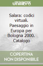 Salara: codici virtuali. Paesaggio in Europa per Bologna 2000. Catalogo