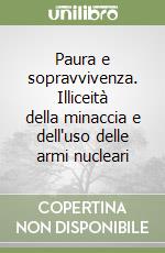 Paura e sopravvivenza. Illiceità della minaccia e dell'uso delle armi nucleari libro