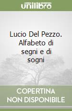 Lucio Del Pezzo. Alfabeto di segni e di sogni libro