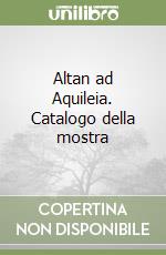 Altan ad Aquileia. Catalogo della mostra libro