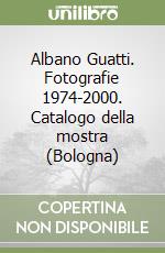 Albano Guatti. Fotografie 1974-2000. Catalogo della mostra (Bologna)