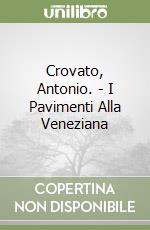 Crovato, Antonio. - I Pavimenti Alla Veneziana libro