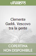 Clemente Gaddi. Vescovo tra la gente