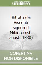 Ritratti dei Visconti signori di Milano (rist. anast. 1830) libro