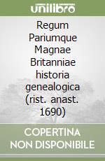 Regum Pariumque Magnae Britanniae historia genealogica (rist. anast. 1690) libro