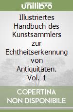 Illustriertes Handbuch des Kunstsammlers zur Echtheitserkennung von Antiquitäten. Vol. 1 libro