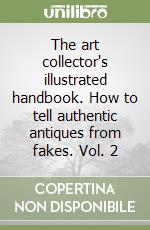 The art collector's illustrated handbook. How to tell authentic antiques from fakes. Vol. 2 libro