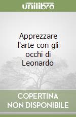 Apprezzare l'arte con gli occhi di Leonardo libro