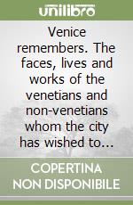 Venice remembers. The faces, lives and works of the venetians and non-venetians whom the city has wished to commemorate in marble libro