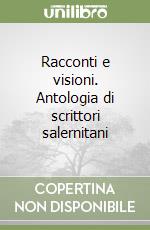Racconti e visioni. Antologia di scrittori salernitani libro