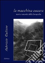 La macchina oscura. Teoria naturale della fotografia libro