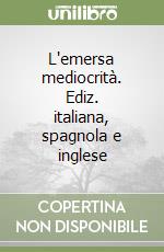 L'emersa mediocrità. Ediz. italiana, spagnola e inglese libro