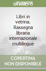 Libri in vetrina. Rassegna libraria internazionale multilingue libro