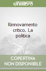 Rinnovamento critico. La politica libro