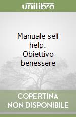 Manuale self help. Obiettivo benessere libro