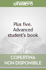 Plus five. Advanced student's book libro