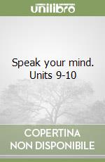 Speak your mind. Units 9-10