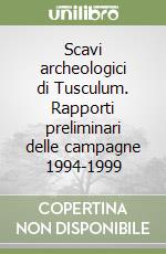 Scavi archeologici di Tusculum. Rapporti preliminari delle campagne 1994-1999 libro