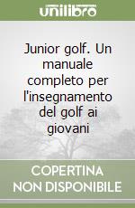 Junior golf. Un manuale completo per l'insegnamento del golf ai giovani