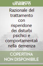 Razionale del trattamento con risperidone dei disturbi psichici e comportamentali nella demenza libro