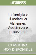 La famiglia e il malato di Alzheimer. Assistenza e protezione libro
