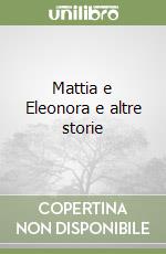 Mattia e Eleonora e altre storie libro