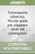 Tommasone cybercop. Piccola guida per viaggiare sicuri nel cyberspazio