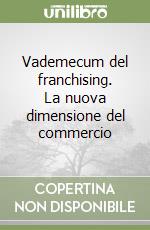 Vademecum del franchising. La nuova dimensione del commercio