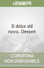 Il dolce stil novo. Dessert libro