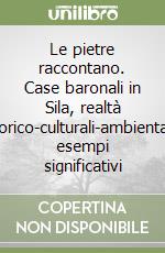 Le pietre raccontano. Case baronali in Sila, realtà storico-culturali-ambientali, esempi significativi libro