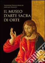 Il museo d'arte sacra di Orte. Ediz. illustrata libro