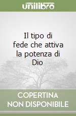 Il tipo di fede che attiva la potenza di Dio libro