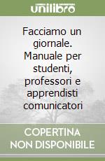 Facciamo un giornale. Manuale per studenti, professori e apprendisti comunicatori libro