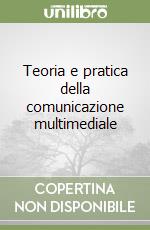 Teoria e pratica della comunicazione multimediale libro