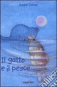 Il gatto e il pesce. Ediz. illustrata