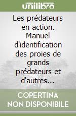 Les prédateurs en action. Manuel d'identification des proies de grands prédateurs et d'autres signes de présence