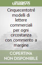 Cinquecentotré modelli di lettere commerciali per ogni circostanza con commento a margine libro