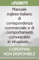 Manuale inglese-italiano di corrispondenza commerciale e di comportamenti comunicativi in situazioni formali libro