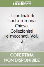 I cardinali di santa romana Chiesa. Collezionisti e mecenati. Vol. 2 libro