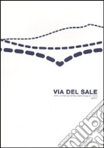 Via del sale. Arte contemporanea dalla langa al mare 2007. Ediz. illustrata