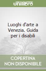 Luoghi d'arte a Venezia. Guida per i disabili libro