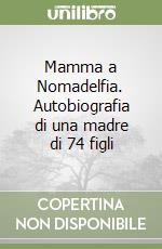 Mamma a Nomadelfia. Autobiografia di una madre di 74 figli libro