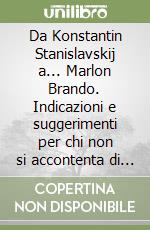 Da Konstantin Stanislavskij a... Marlon Brando. Indicazioni e suggerimenti per chi non si accontenta di fare l'attore ma vuole essere attore libro