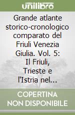 Grande atlante storico-cronologico comparato del Friuli Venezia Giulia. Vol. 5: Il Friuli, Trieste e l'Istria nel conflitto 1915-1918 libro